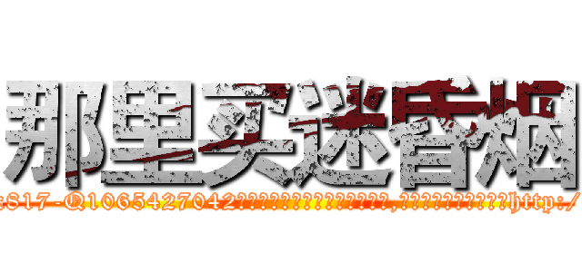 那里买迷昏烟 (那里买迷昏烟【电-151x68344x817-Q1065427042元吉药业】我们做的是长期生意,靠的是老客户长期支持http://sngk.net/0wegA7

参考消息网我们做的是长期生意,靠的是老客户长期支持也许我们早该意识到，就连鲍勃·霍斯金斯（金球奖戏剧类电影男主角 
)