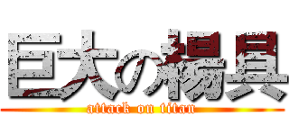 巨大の楊具 (attack on titan)