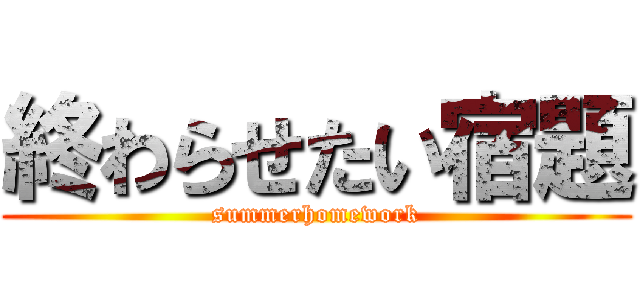 終わらせたい宿題 (summerhomework)