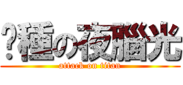 孬種の夜腦光 (attack on titan)