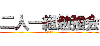 二人一組勉強会 (メンバー会)