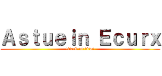 Ａｓｔｕｅｉｎ Ｅｃｕｒｘ (attack on titan)