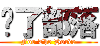 为了部落 (For The Horde)