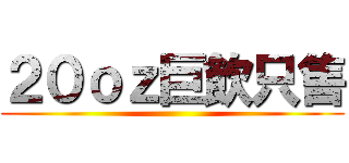 ２０ｏｚ巨飲只售 ()