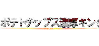 ポテトチップス濃厚キング (attack on titan)