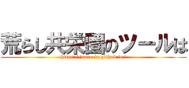 荒らし共栄圏のツールは (https://aarr-jp.github.io/)