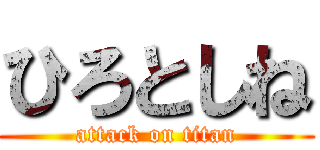 ひろとしね (attack on titan)