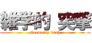 雑学的 突撃 (Geometry dash)
