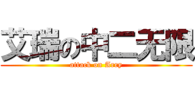 艾瑞の中二无限 (attack on Arry)