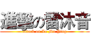 進擊の雷沐音 (attack on Le Mu Ying)