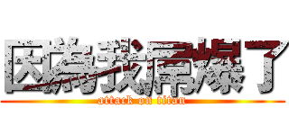 因為我屌爆了 (attack on titan)