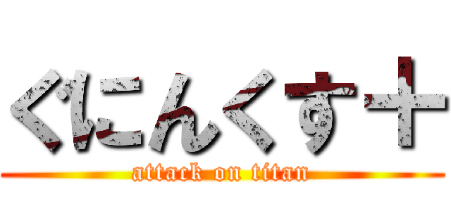 ぐにんくす＋ (attack on titan)
