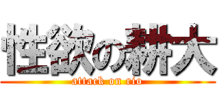 性欲の耕大 (attack on rio)