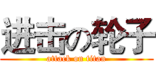 进击の轮子 (attack on titan)