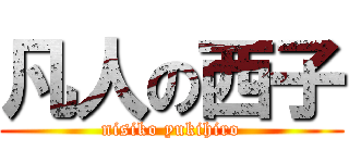 凡人の西子 (nisiko yukihiro)