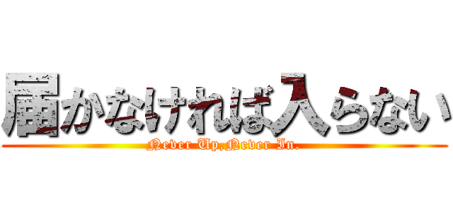 届かなければ入らない (Never Up,Never In.)