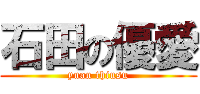 石田の優愛 (yuan thiusu)