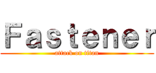 Ｆａｓｔｅｎｅｒ (attack on titan)