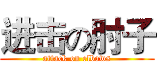 进击の肘子 (attack on elbows)