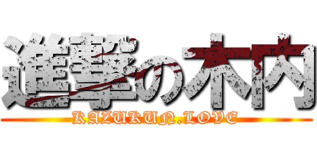 進撃の木内 (KAZUKUN.LOVE)