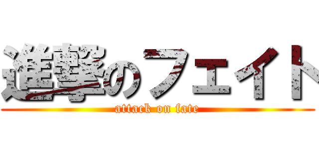 進撃のフェイト (attack on fate)