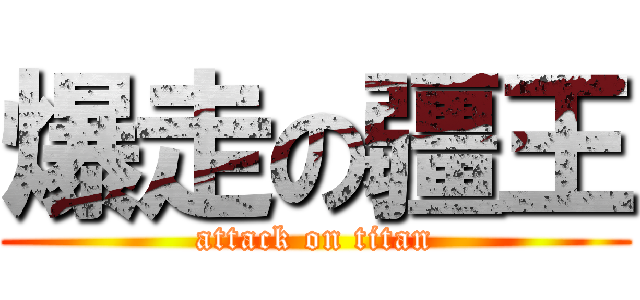 爆走の疆王 (attack on titan)