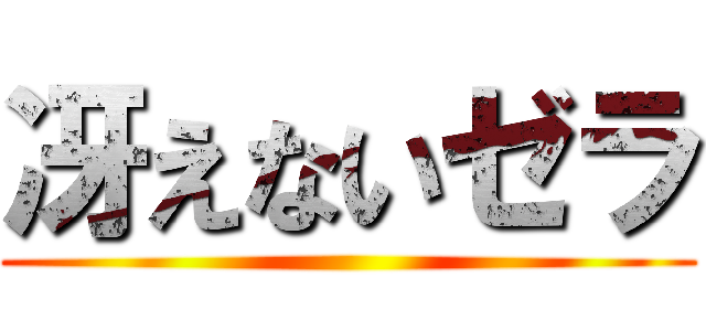 冴えないゼラ ()