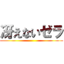 冴えないゼラ ()