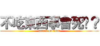 不吃東西事會死喔？ (attack on titan)