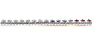 あああああああああああああああああああああ (ああああああ)
