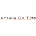 Ａｔｔａｃｋ Ｏｎ Ｔｉｔａｎｉｕｍ (By: Alan C./ Alexia G./ James J./ Mica C.)