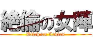 絶倫の女陣 (Bitch on Ledies)