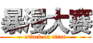 暴漫大赛 (attack on titan)