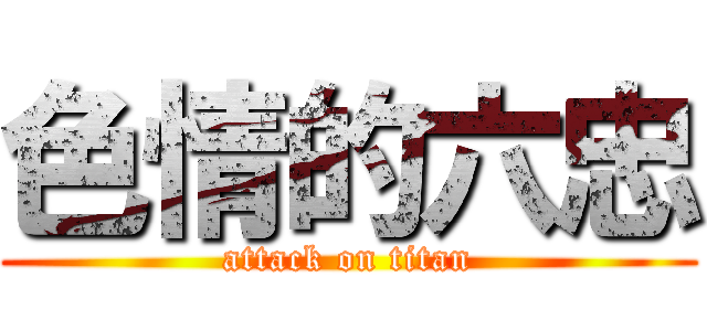 色情的六忠 (attack on titan)