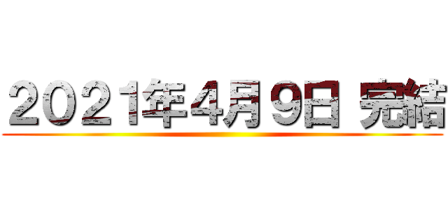 ２０２１年４月９日 完結 ()