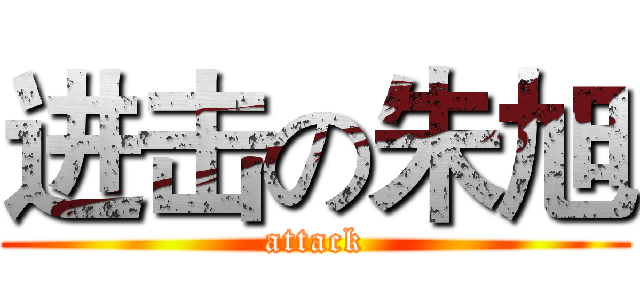 进击の朱旭 (attack)