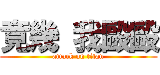 竟幾 我毆毆 (attack on titan)
