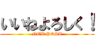 いいねよろしく！ (NEW POST)