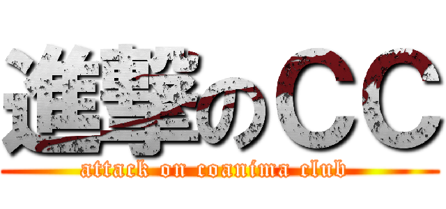 進撃のＣＣ (attack on coanima club )