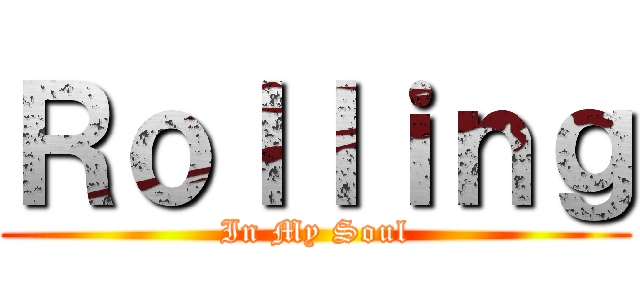 Ｒｏｌｌｉｎｇ (In My Soul)