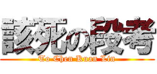 該死の段考 (To Chen Kuan Lin)