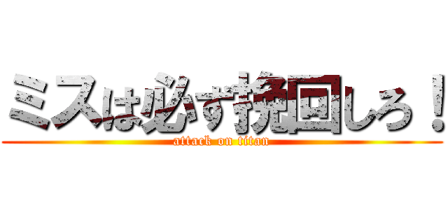 ミスは必ず挽回しろ！ (attack on titan)