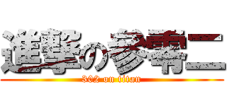 進撃の參零二 (302 on titan)
