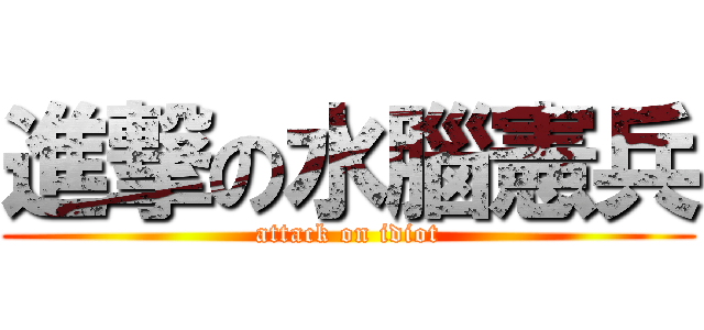 進撃の水腦憲兵 (attack on idiot)