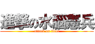 進撃の水腦憲兵 (attack on idiot)