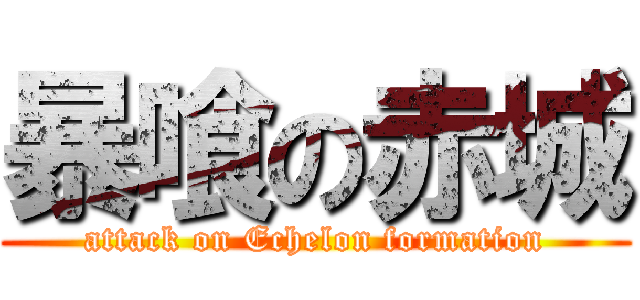 暴喰の赤城 (attack on Echelon formation)