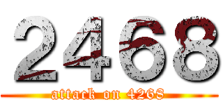 ２４６８ (attack on 4268)