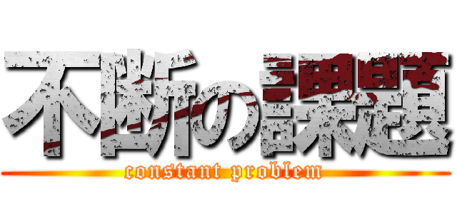 不断の課題 (constant problem)