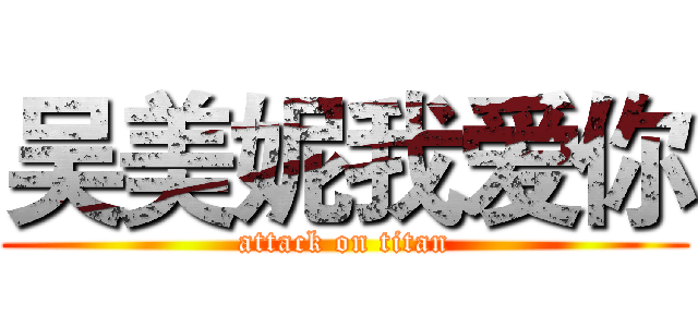 吴美妮我爱你 (attack on titan)