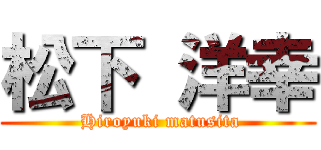 松下 洋幸 ( Hiroyuki matusita)